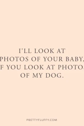 Dog mum humor quote on peach background: "I'll look at photos of your baby, if you look at photos of my dog."